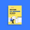 Cover of the ebook Become UX designer in 2023